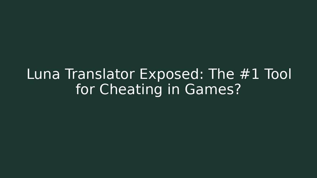 Luna Translator Exposed: The #1 Tool for Cheating in Games?