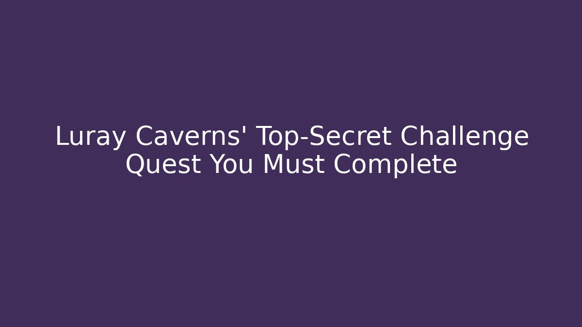 Luray Caverns' Top-Secret Challenge Quest You Must Complete