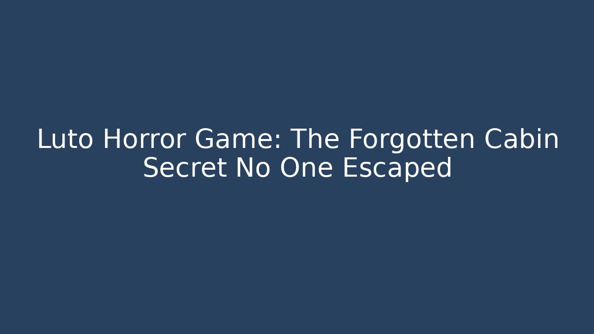 Luto Horror Game: The Forgotten Cabin Secret No One Escaped