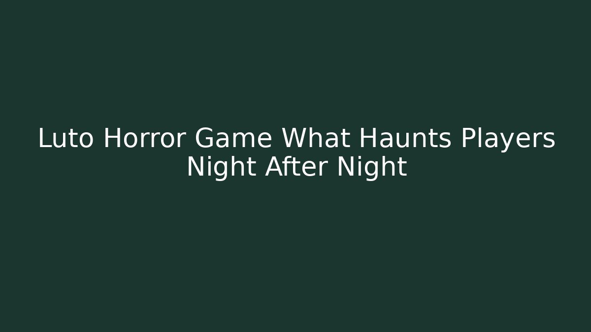 Luto Horror Game What Haunts Players Night After Night