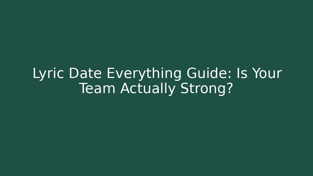 Lyric Date Everything Guide: Is Your Team Actually Strong? - Boomer Naturals