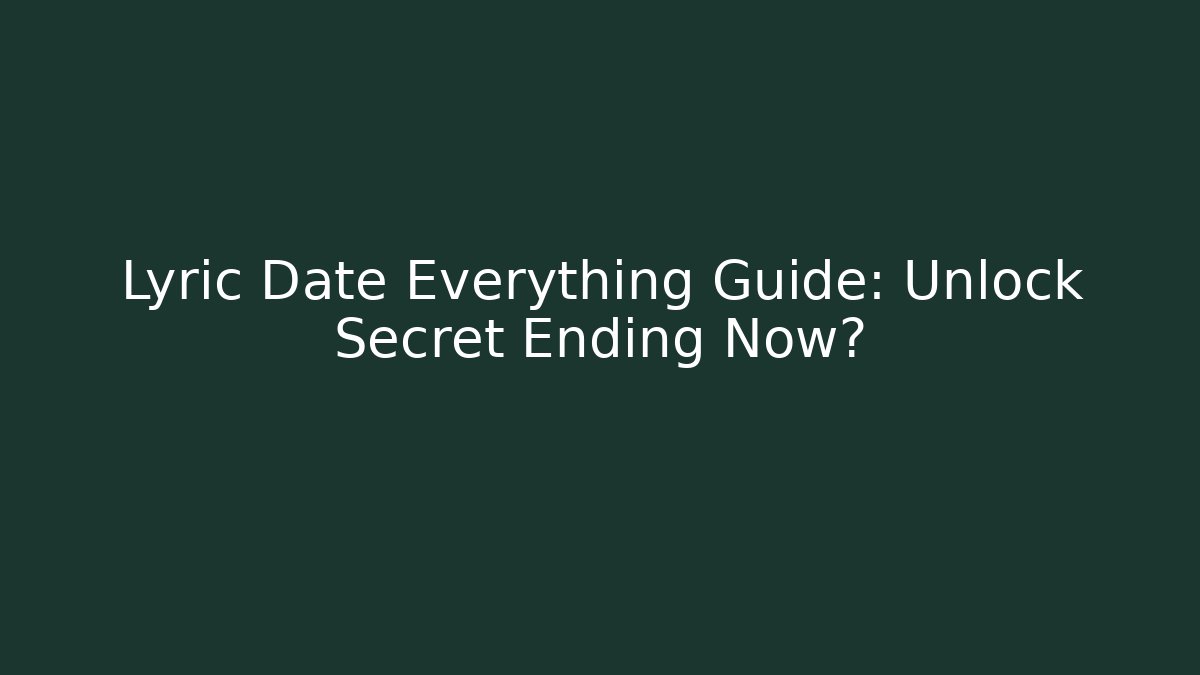 Lyric Date Everything Guide: Unlock Secret Ending Now?