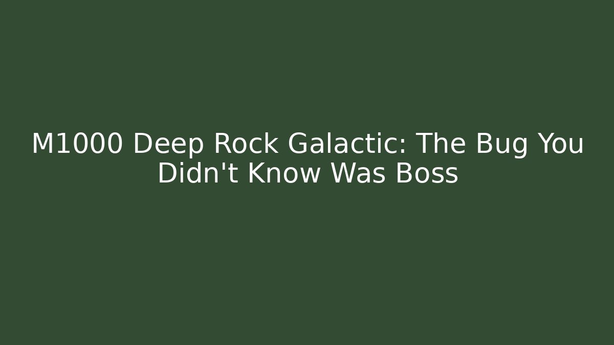 M1000 Deep Rock Galactic: The Bug You Didn't Know Was Boss