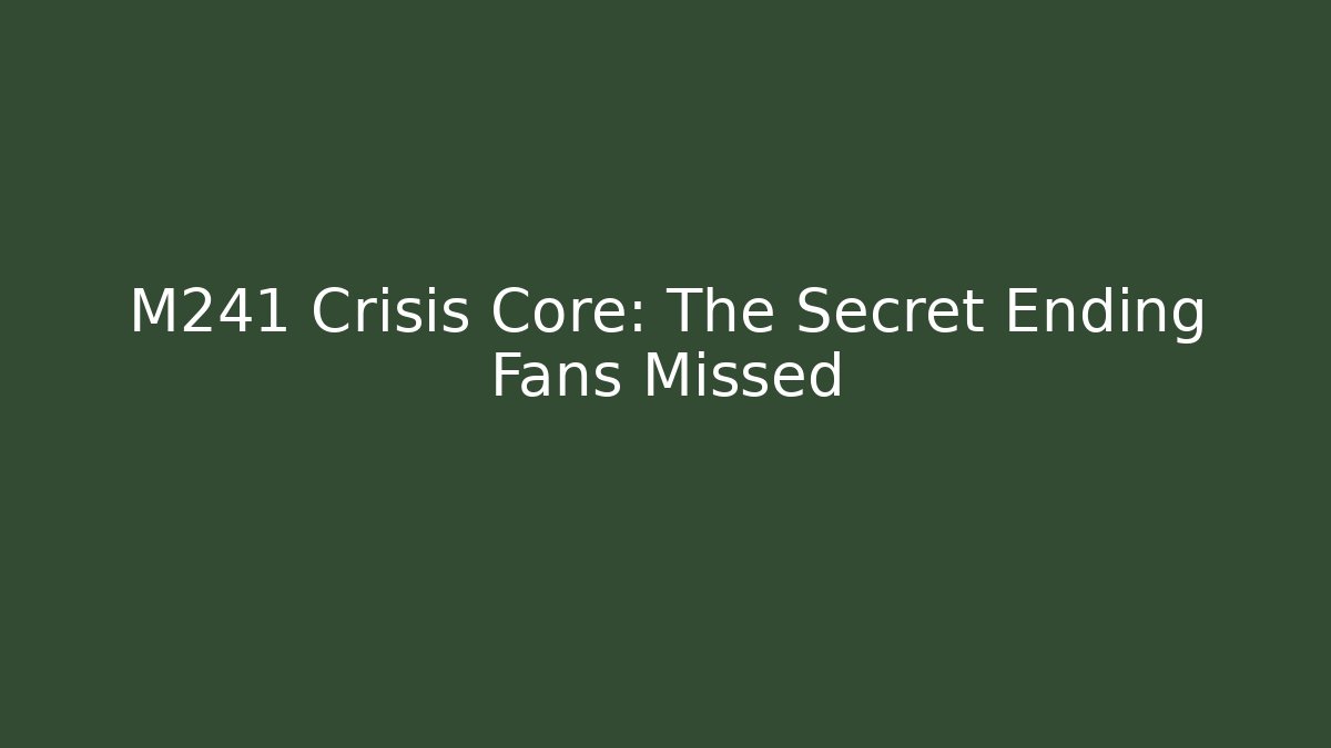 M241 Crisis Core: The Secret Ending Fans Missed - Boomer Naturals