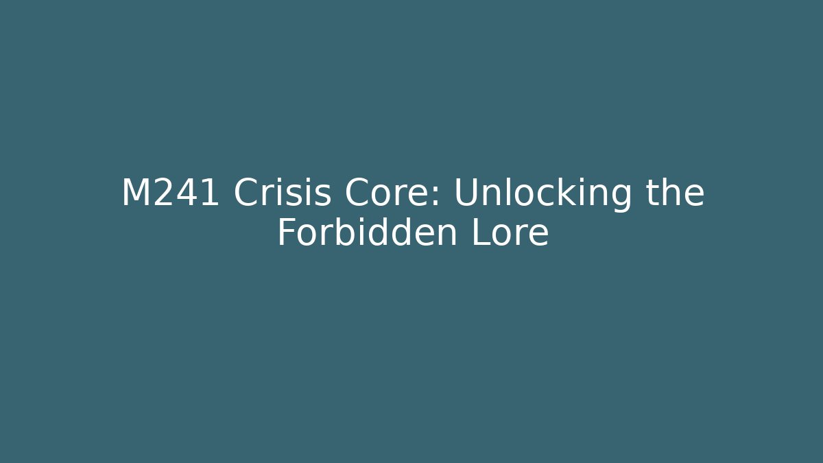 M241 Crisis Core: Unlocking the Forbidden Lore