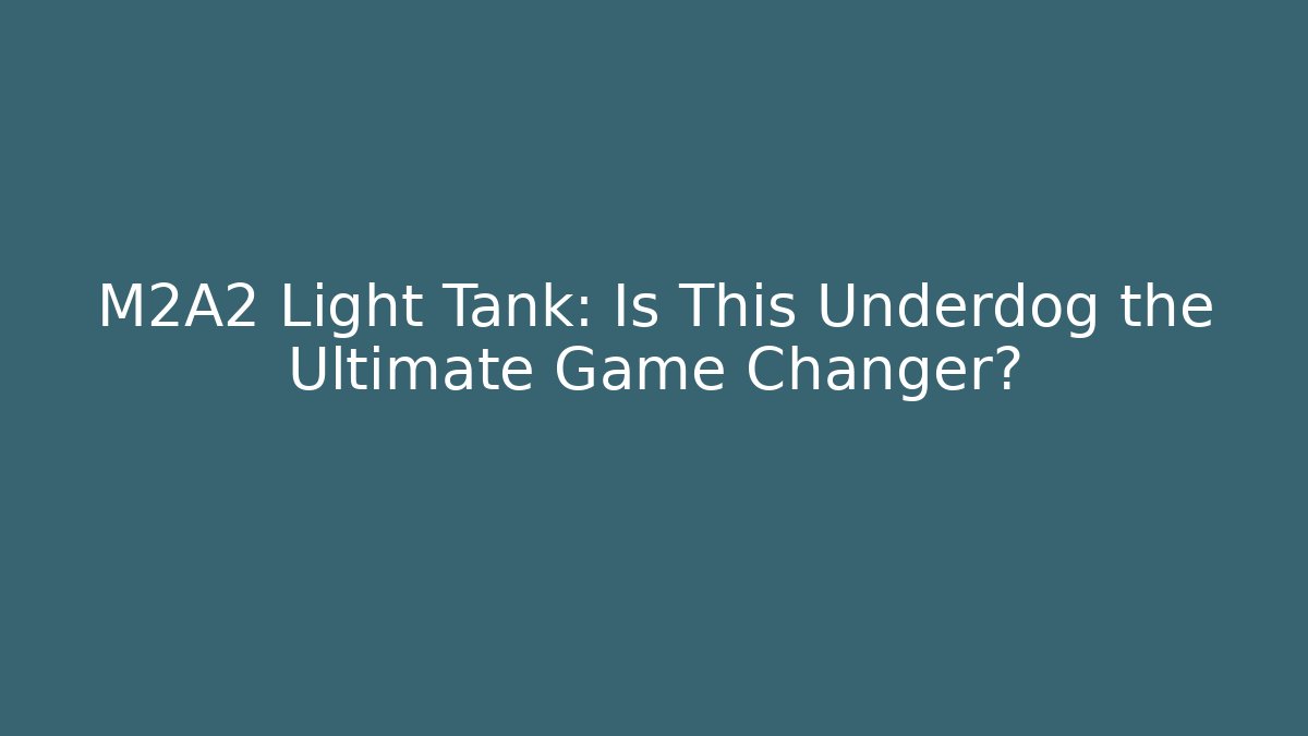 M2A2 Light Tank: Is This Underdog the Ultimate Game Changer?