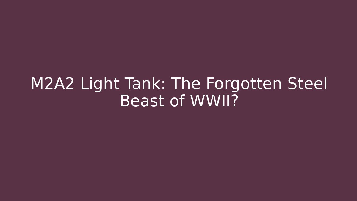 M2A2 Light Tank: The Forgotten Steel Beast of WWII?
