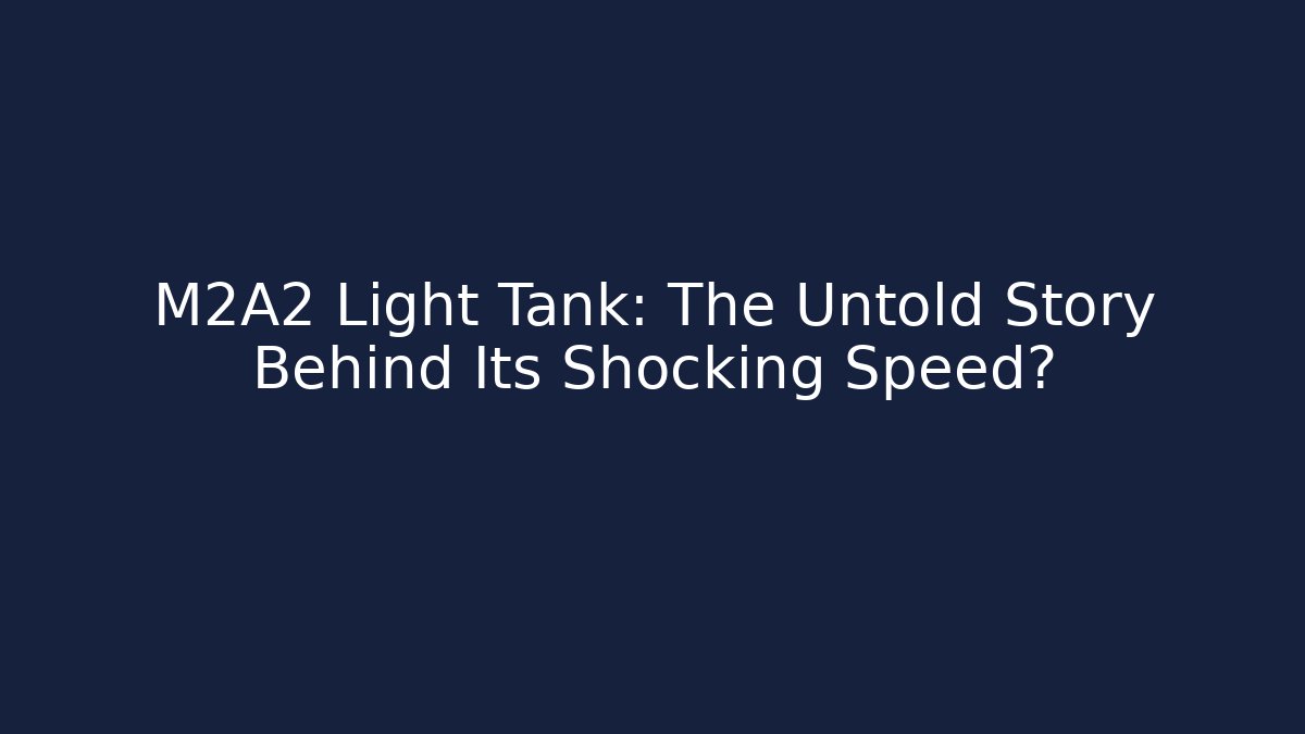 M2A2 Light Tank: The Untold Story Behind Its Shocking Speed?
