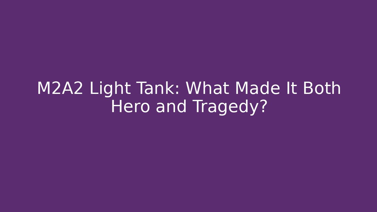 M2A2 Light Tank: What Made It Both Hero and Tragedy?