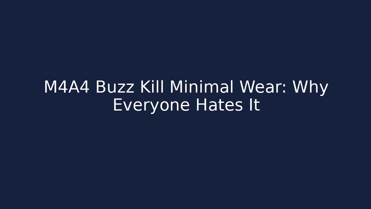 M4A4 Buzz Kill Minimal Wear: Why Everyone Hates It - Boomer Naturals