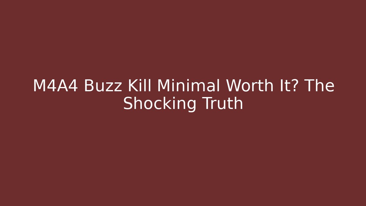 M4A4 Buzz Kill Minimal Worth It? The Shocking Truth