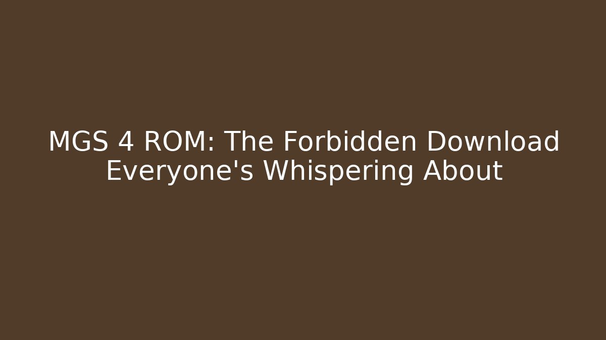 MGS 4 ROM: The Forbidden Download Everyone’s Whispering About