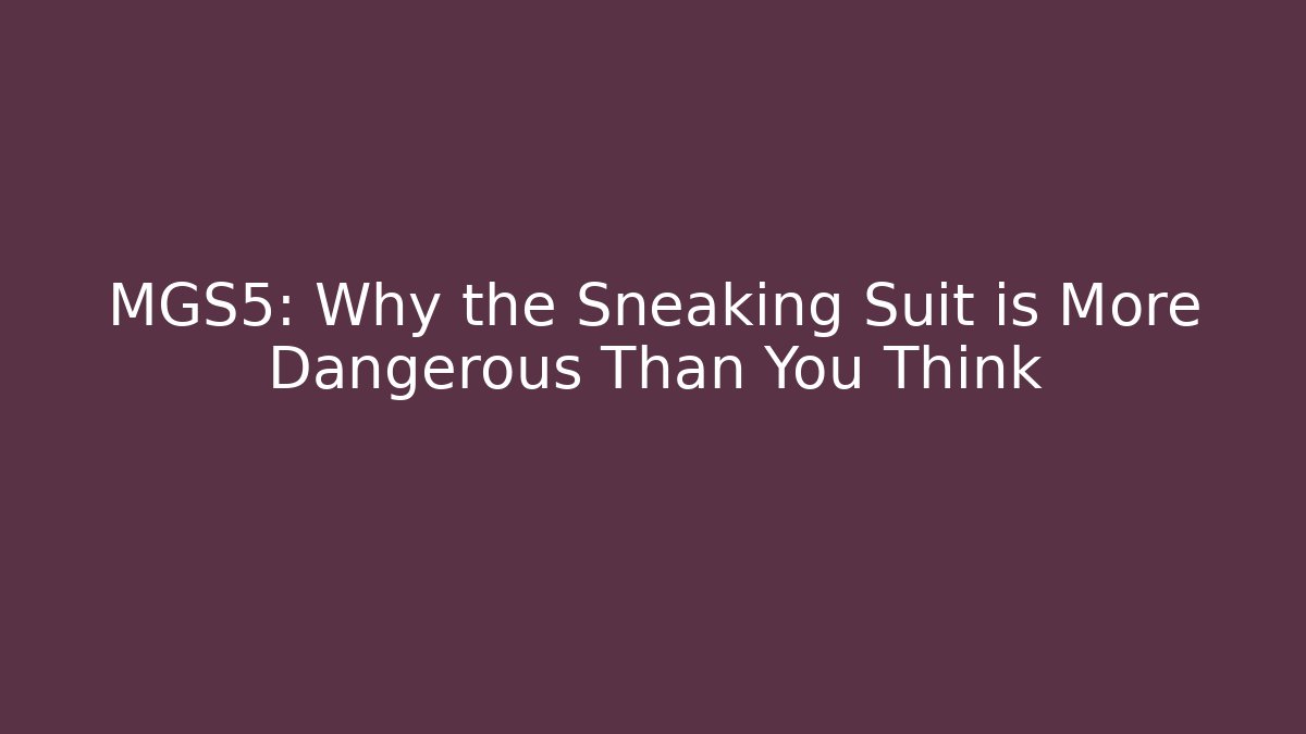 MGS5: Why the Sneaking Suit is More Dangerous Than You Think - Boomer Naturals