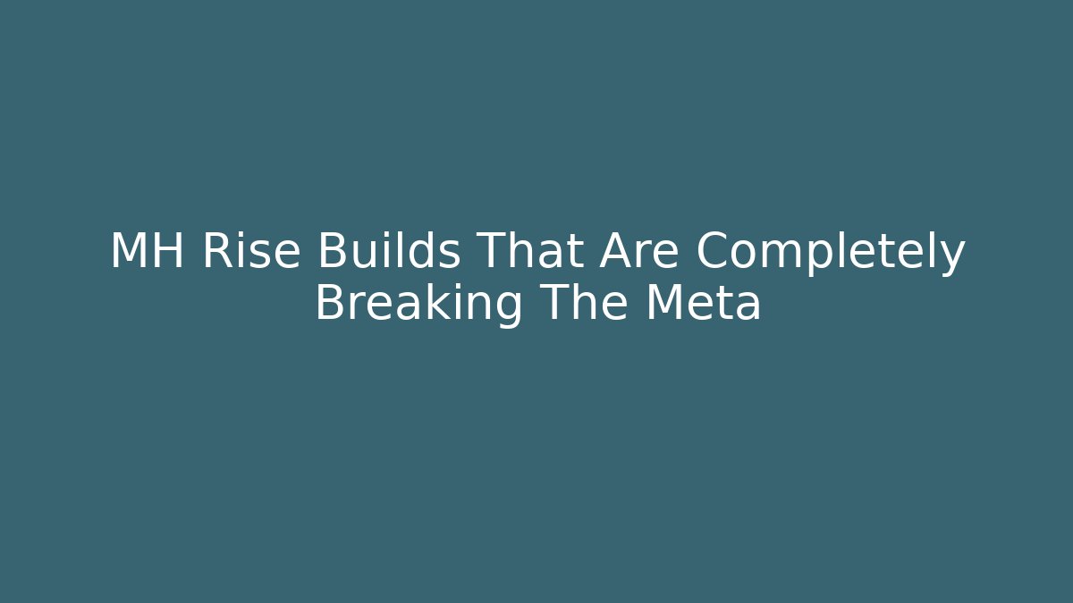 MH Rise Builds That Are Completely Breaking The Meta