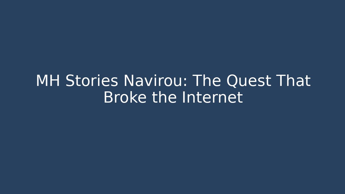 MH Stories Navirou: The Quest That Broke the Internet