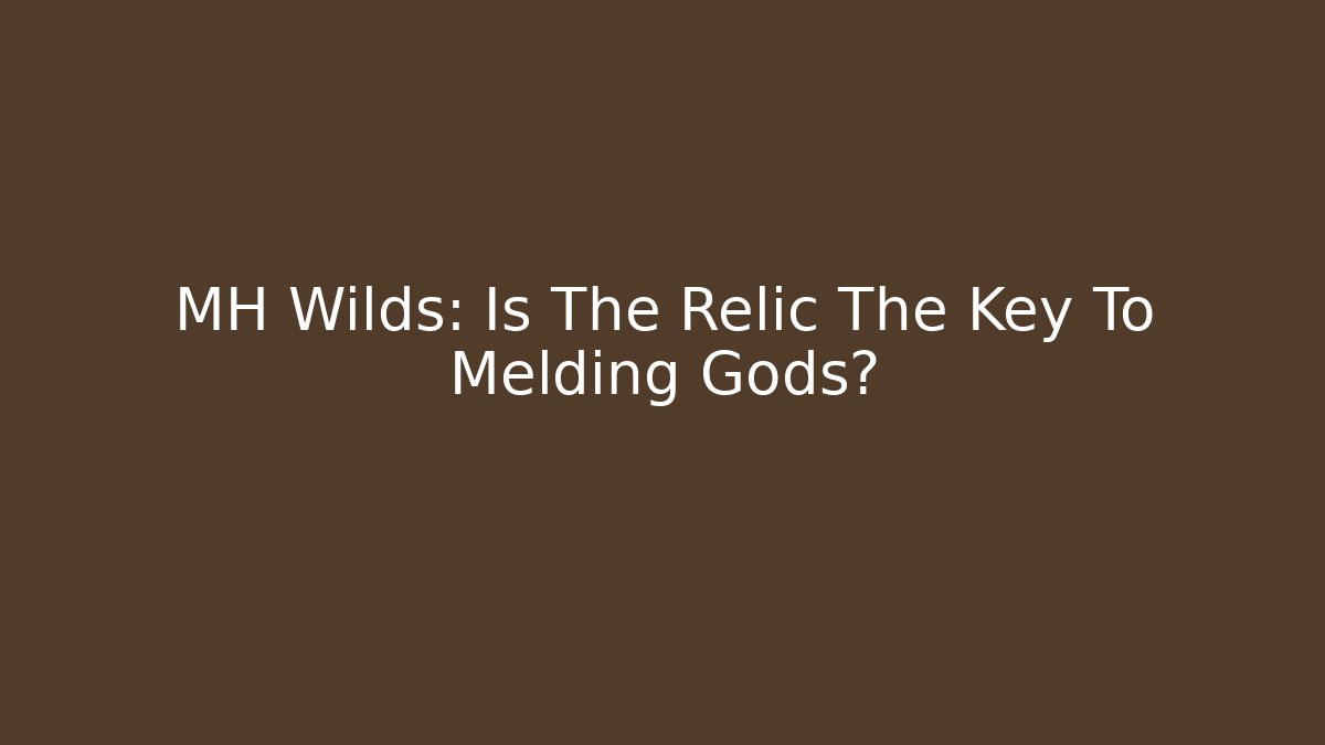 MH Wilds: Is The Relic The Key To Melding Gods?