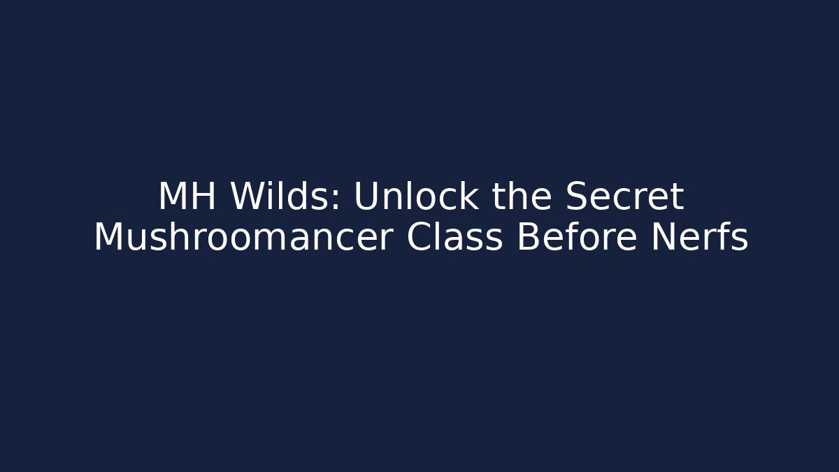 MH Wilds: Unlock the Secret Mushroomancer Class Before Nerfs - Boomer Naturals