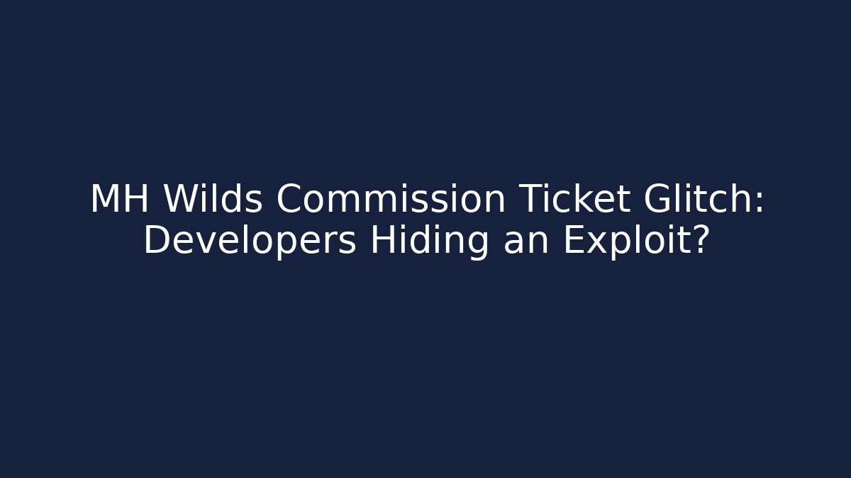 MH Wilds Commission Ticket Glitch: Developers Hiding an Exploit?