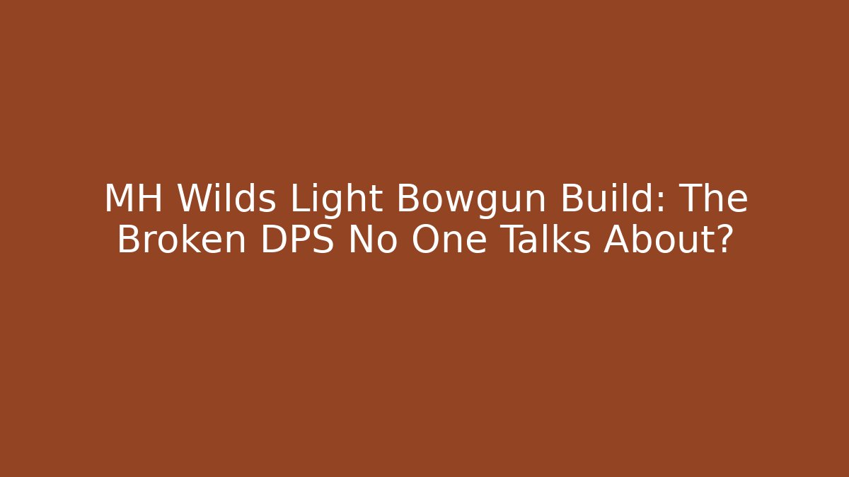MH Wilds Light Bowgun Build: The Broken DPS No One Talks About?