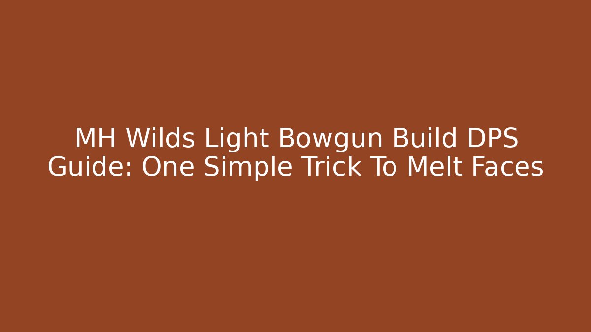 MH Wilds Light Bowgun Build DPS Guide: One Simple Trick To Melt Faces