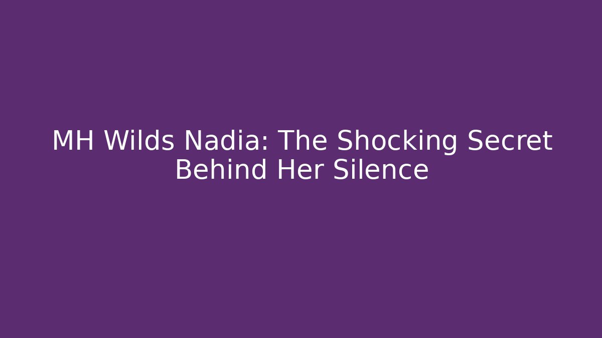 MH Wilds Nadia: The Shocking Secret Behind Her Silence