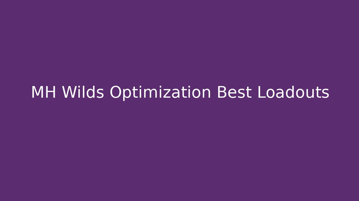 MH Wilds Optimization Best Loadouts - Boomer Naturals