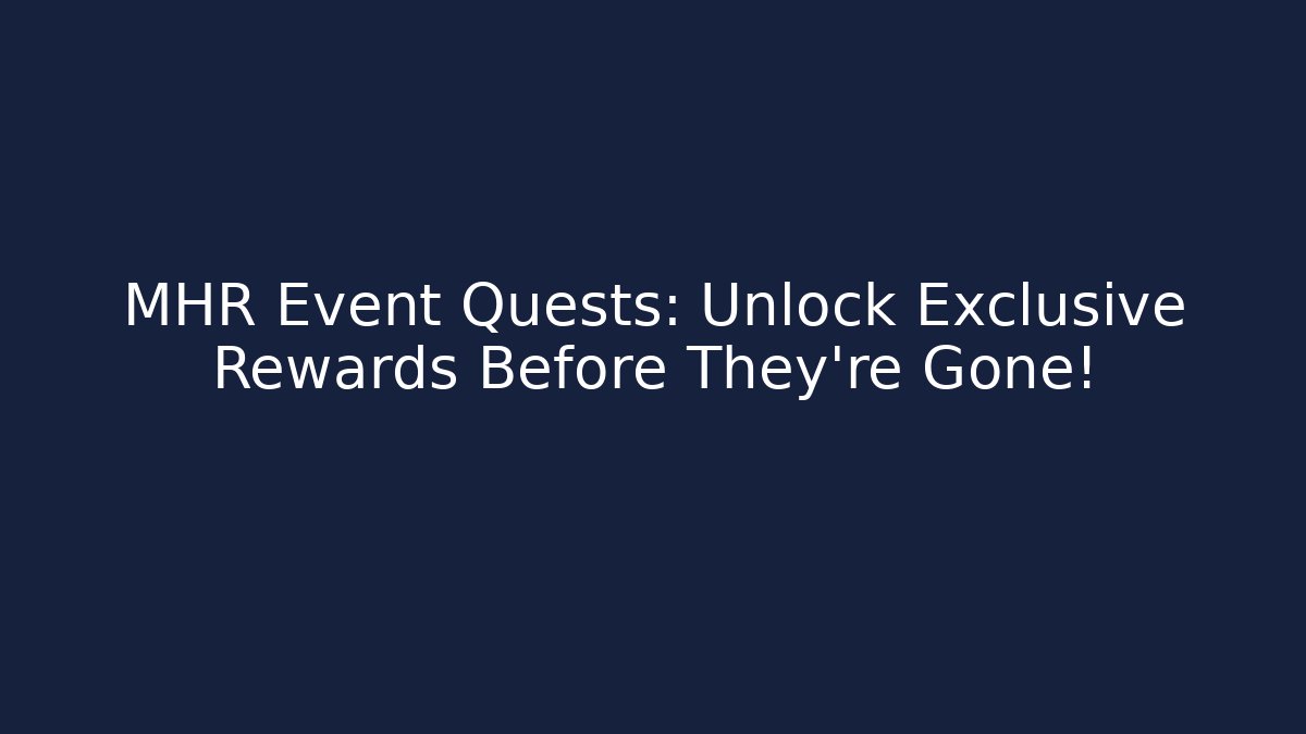 MHR Event Quests: Unlock Exclusive Rewards Before They're Gone!