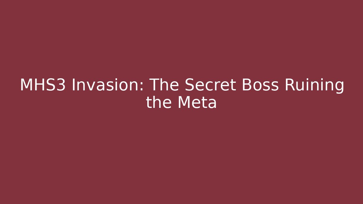 MHS3 Invasion: The Secret Boss Ruining the Meta