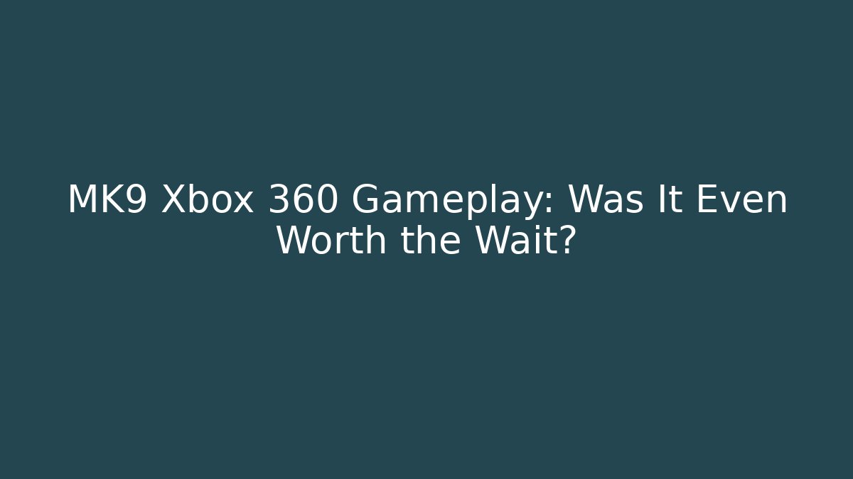 MK9 Xbox 360 Gameplay: Was It Even Worth the Wait?