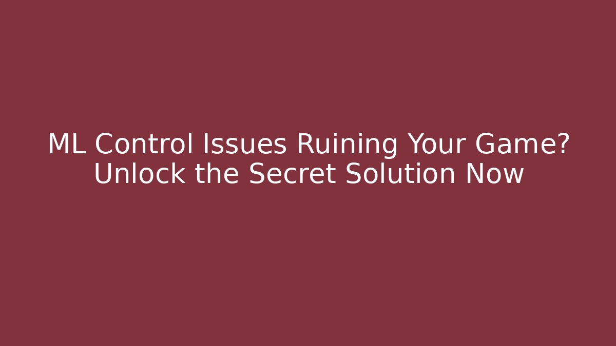 ML Control Issues Ruining Your Game? Unlock the Secret Solution Now