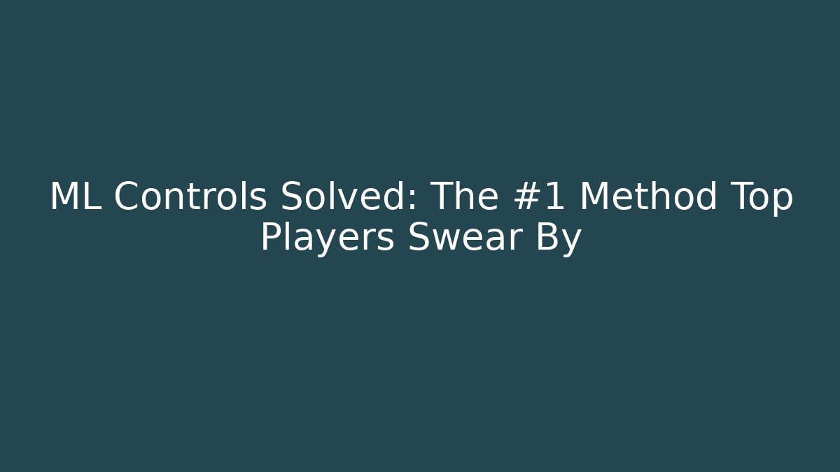 ML Controls Solved: The #1 Method Top Players Swear By