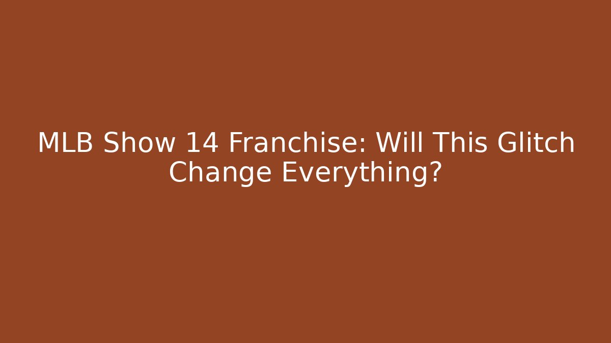 MLB Show 14 Franchise: Will This Glitch Change Everything?