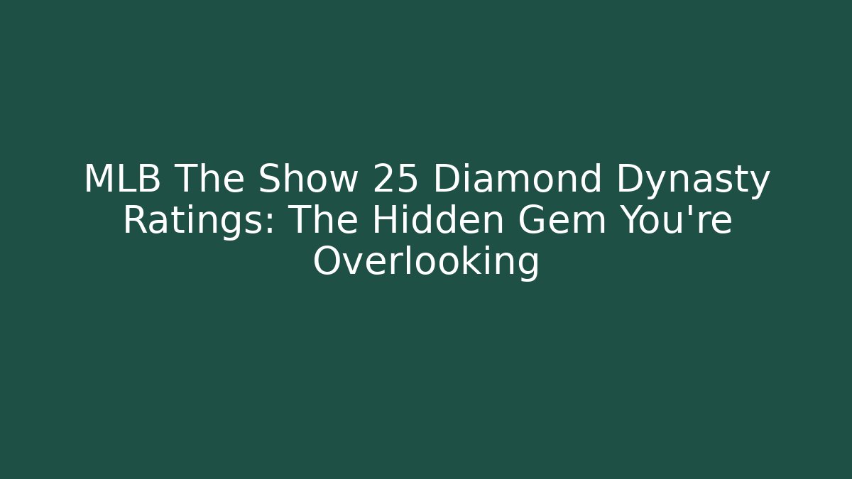 MLB The Show 25 Diamond Dynasty Ratings: The Hidden Gem You're Overlooking - Boomer Naturals