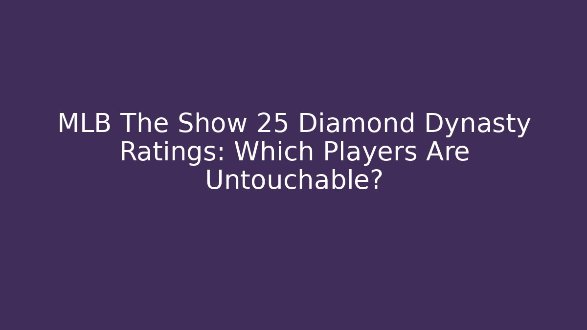 MLB The Show 25 Diamond Dynasty Ratings: Which Players Are Untouchable?