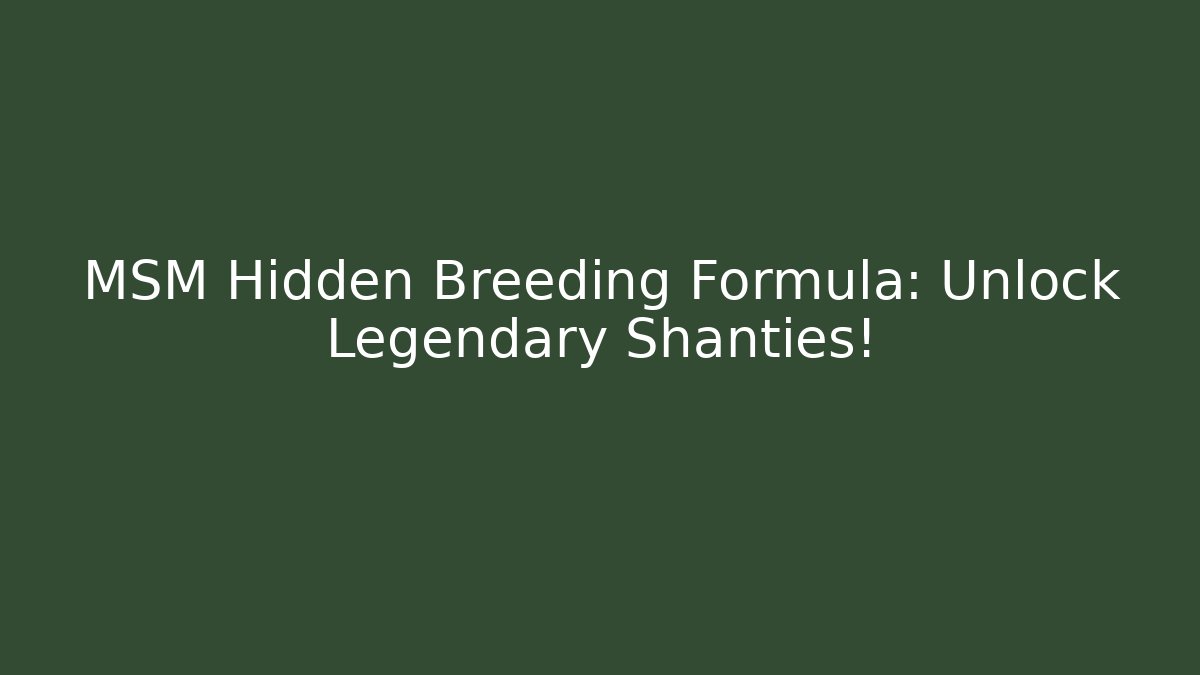 MSM Hidden Breeding Formula: Unlock Legendary Shanties!
