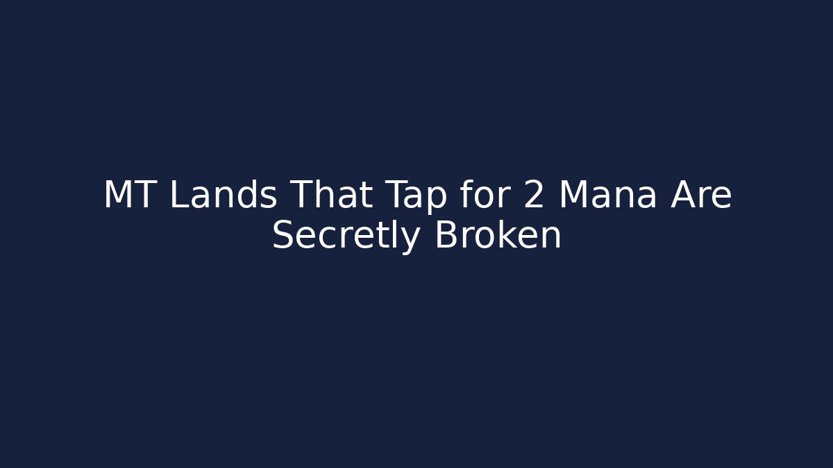 MT Lands That Tap for 2 Mana Are Secretly Broken