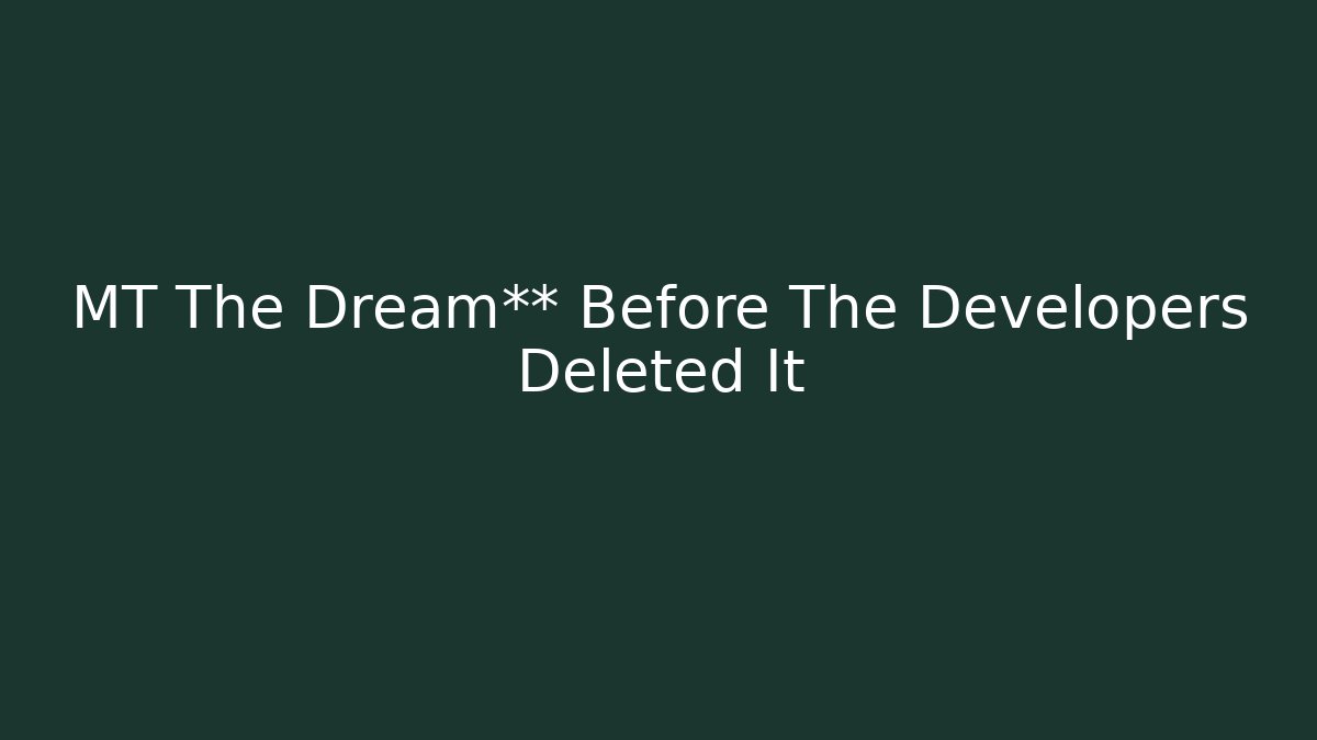 MT The Dream** Before The Developers Deleted It