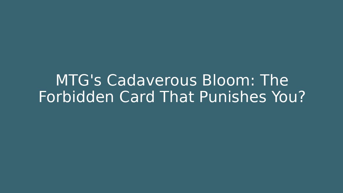 MTG's Cadaverous Bloom: The Forbidden Card That Punishes You? - Boomer Naturals