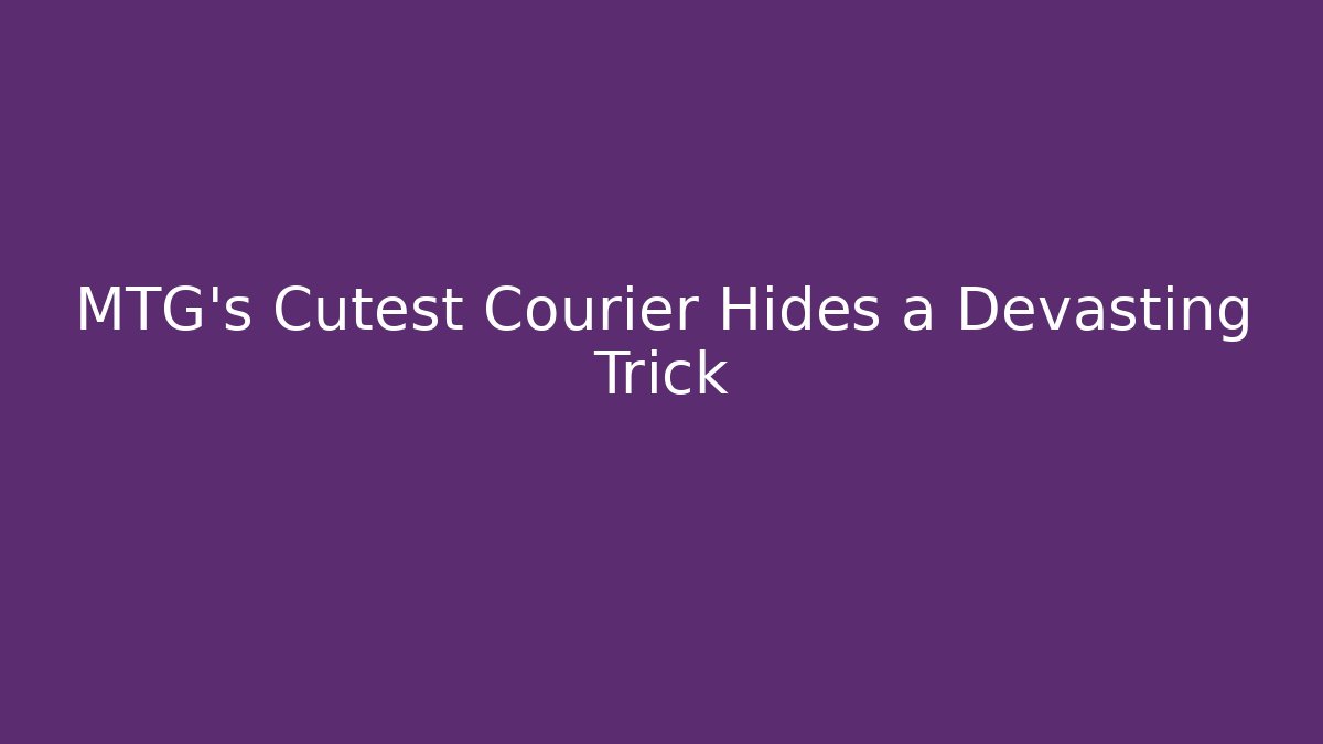 MTG's Cutest Courier Hides a Devasting Trick