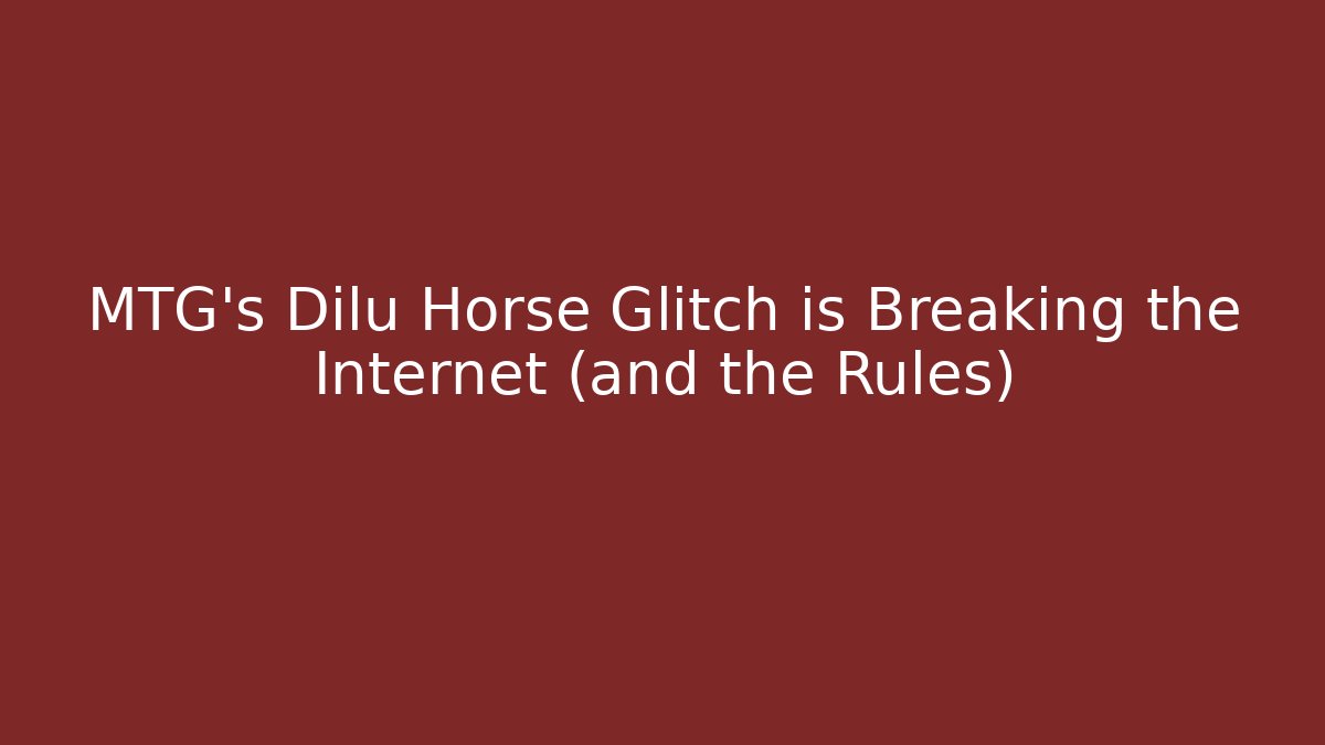 MTG's Dilu Horse Glitch is Breaking the Internet (and the Rules)
