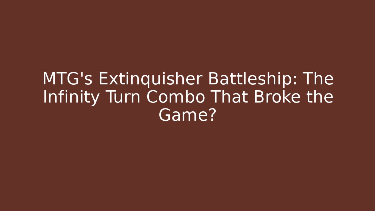 MTG's Extinquisher Battleship: The Infinity Turn Combo That Broke the Game?