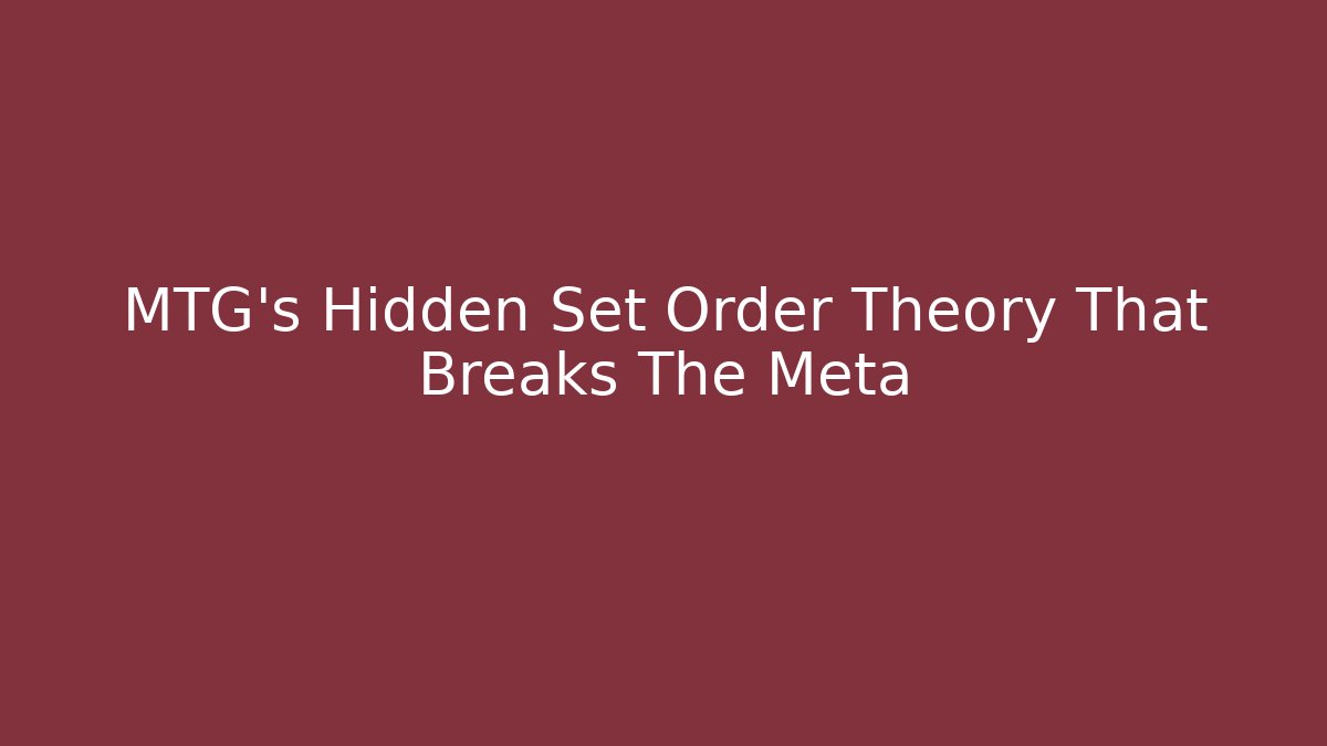MTG's Hidden Set Order Theory That Breaks The Meta