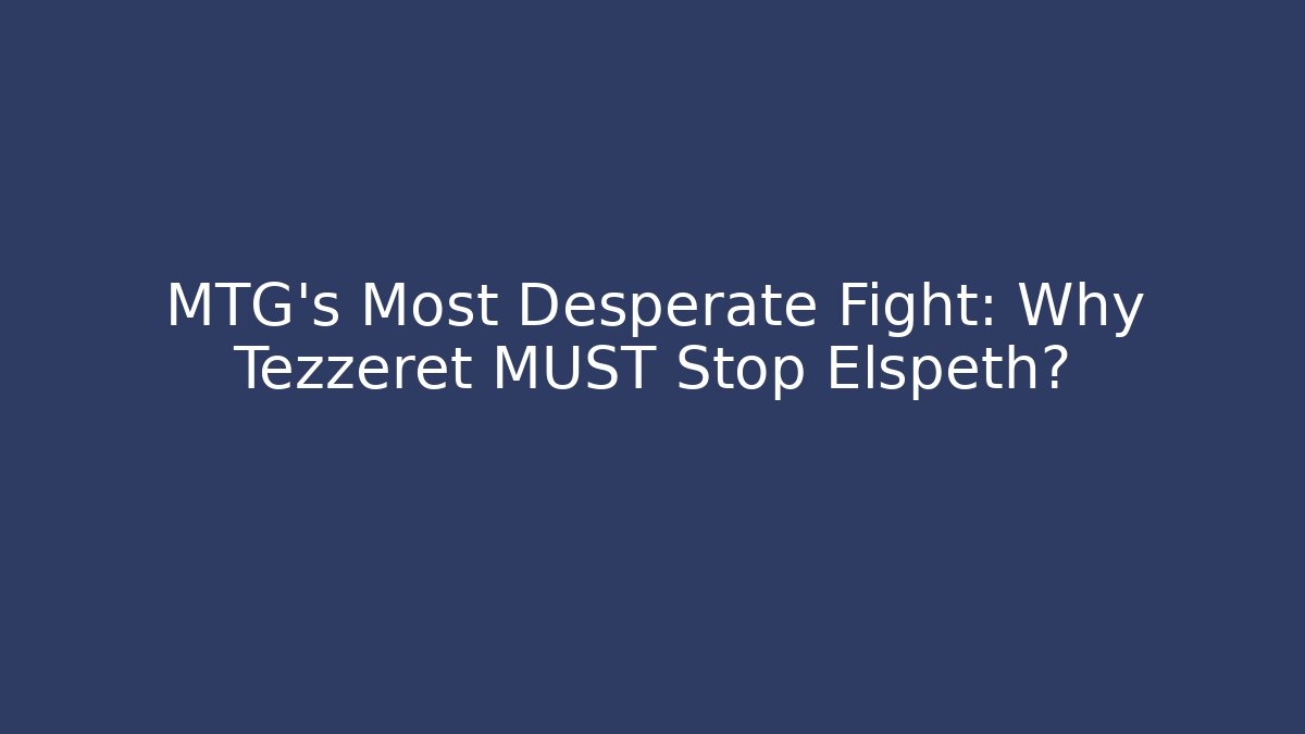 MTG's Most Desperate Fight: Why Tezzeret MUST Stop Elspeth?
