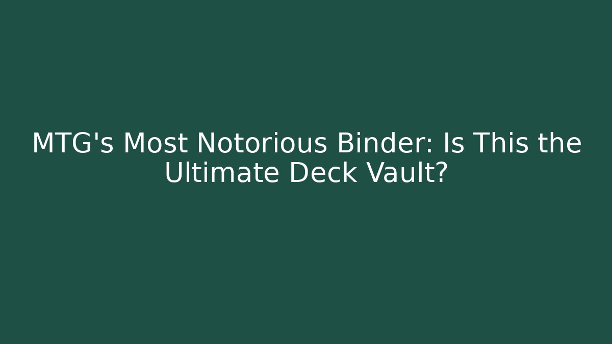 MTG's Most Notorious Binder: Is This the Ultimate Deck Vault?
