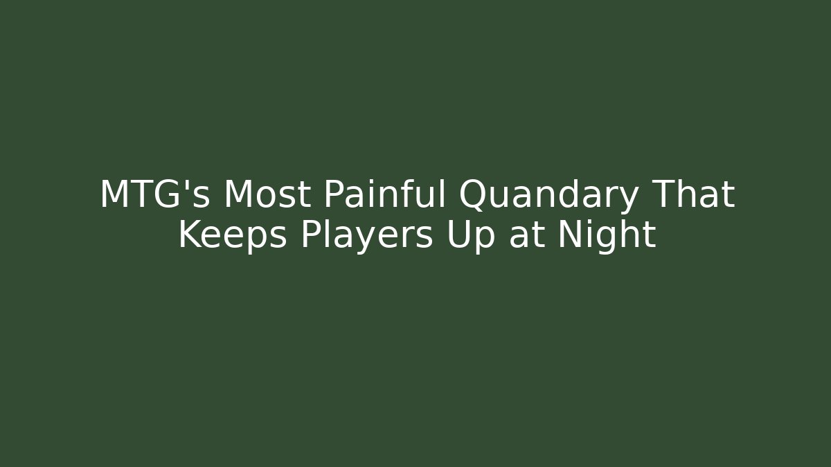 MTG's Most Painful Quandary That Keeps Players Up at Night