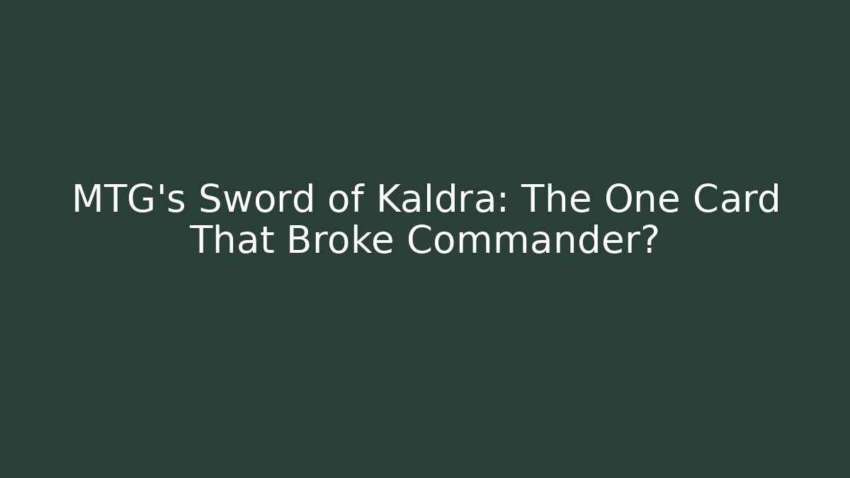MTG's Sword of Kaldra: The One Card That Broke Commander?