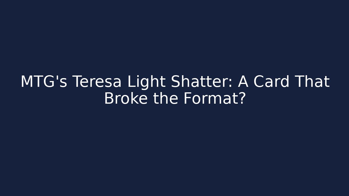 MTG's Teresa Light Shatter: A Card That Broke the Format? - Boomer Naturals