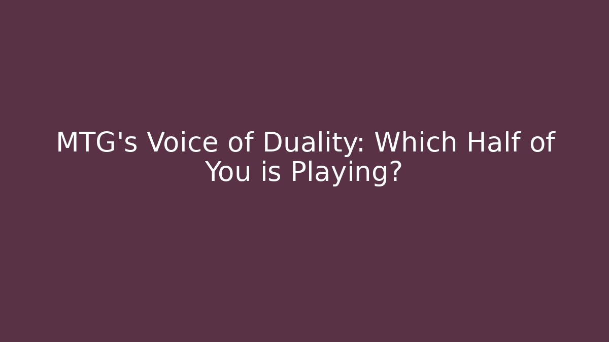 MTG's Voice of Duality: Which Half of You is Playing?