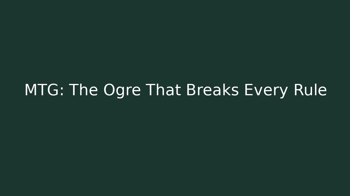 MTG: The Ogre That Breaks Every Rule