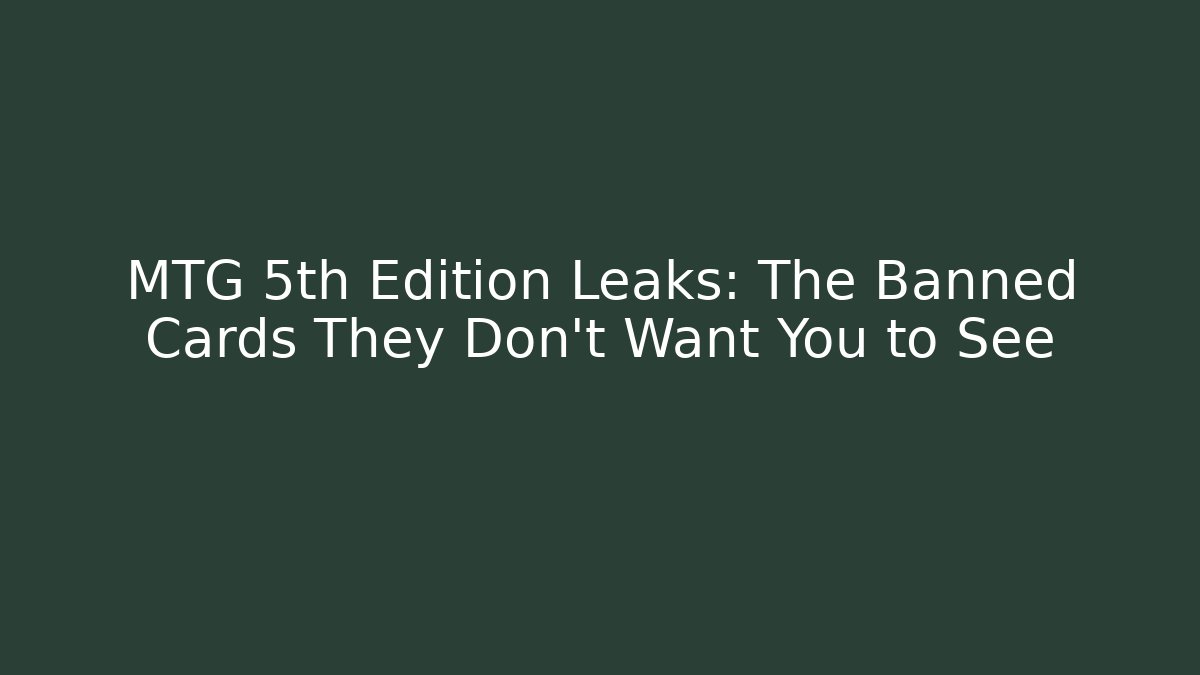 MTG 5th Edition Leaks: The Banned Cards They Don't Want You to See - Boomer Naturals